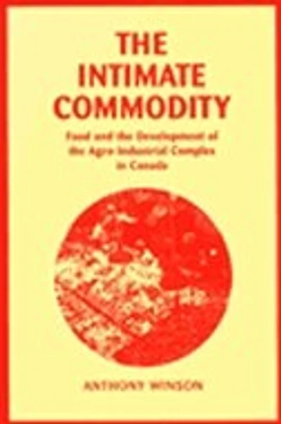 The Intimate Commodity: Food and the Development of the Agro-Industrial Complex in Canada
