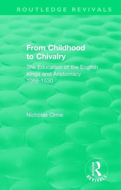 From Childhood To Chivalry: The Education Of English Kings And Aristocracy 1066-1530