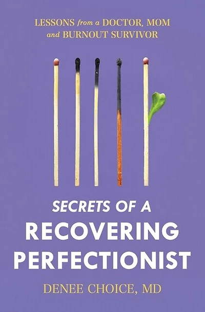 Secrets of a Recovering Perfectionist: Lessons From a Doctor, Mom, and Burnout Survivor