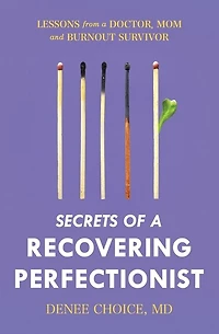 Secrets of a Recovering Perfectionist: Lessons From a Doctor, Mom, and Burnout Survivor