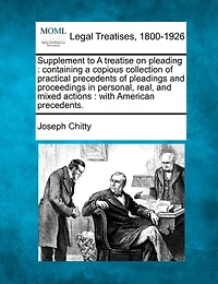 Supplement to a Treatise on Pleading: Containing Copious Collection of Practical Precedents Pleadings and Proceedings Personal, R