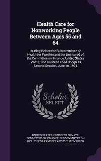 Health Care for Nonworking People Between Ages 55 and 64: Hearing Before the Subcommittee on Families Uninsured of Committee Financ