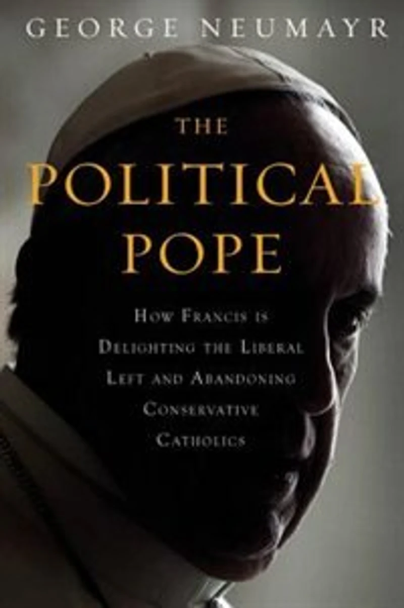 The Political Pope: How Pope Francis Is Delighting Liberal Left And Abandoning Conservatives