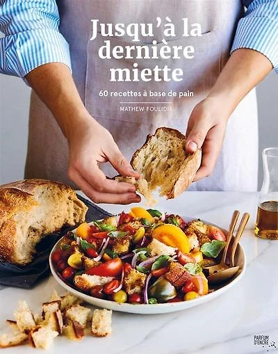 Jusqu'à la dernière miette : 60 recettes à base de pain: pain