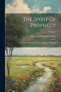 The Spirit Of Prophecy: The Great Controversy Between Christ And Satan; Volume 2