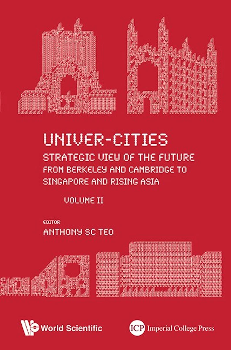 Univer-cities: Strategic View Of The Future - From Berkeley And Cambridge To Singapore Rising Asia Volume Ii