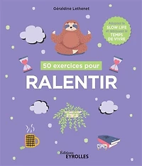 50 exercices pour ralentir: adoptez la slow life et retrouvez le temps de vivre