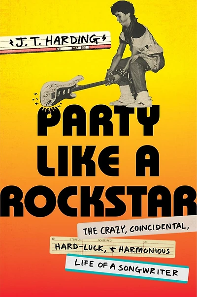 Party Like A Rockstar: The Crazy, Coincidental, Hard-luck, And Harmonious Life Of Songwriter
