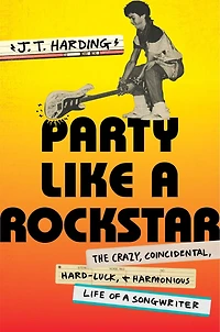 Party Like A Rockstar: The Crazy, Coincidental, Hard-luck, And Harmonious Life Of Songwriter