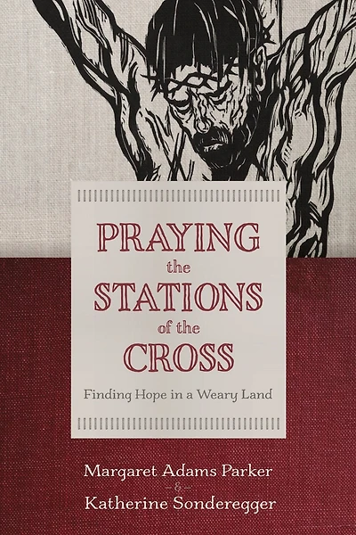 Praying The Stations Of Cross: Finding Hope A Weary Land