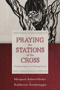 Praying The Stations Of Cross: Finding Hope A Weary Land