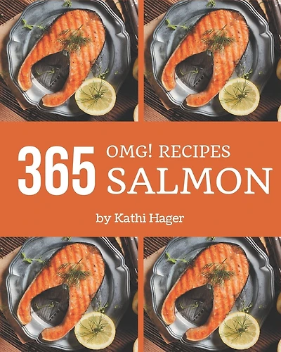 OMG! 365 Salmon Recipes: A Salmon Cookbook You Won't be Able to Put Down