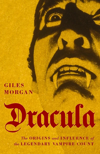 Dracula: The Origins And Influence Of The legendary Vampire Count