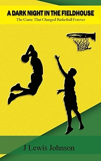 A Dark Night The Fieldhouse: Game that Changed Basketball Forever
