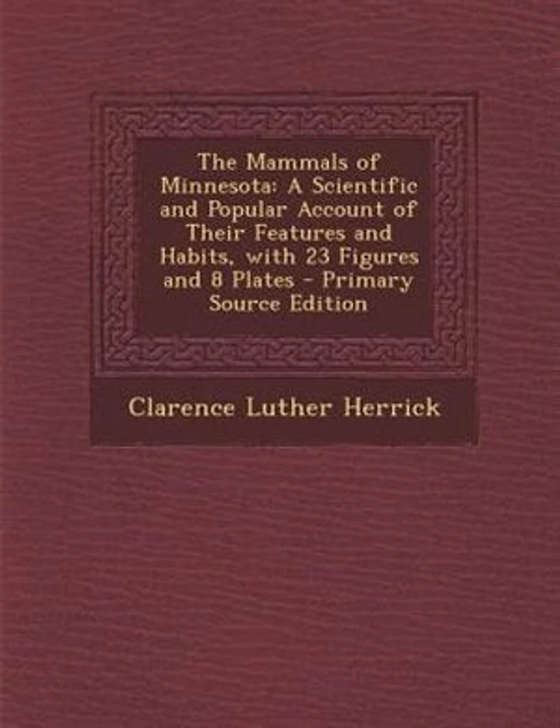 The Mammals of Minnesota: A Scientific and Popular Account of Their Features and Habits, with 23 Figures and 8 Plates - Prima
