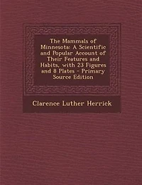 The Mammals of Minnesota: A Scientific and Popular Account of Their Features and Habits, with 23 Figures and 8 Plates - Prima