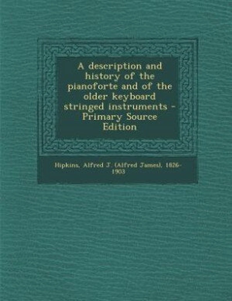 A Description and History of the Pianoforte Older Keyboard Stringed Instruments (Classic Reprint)