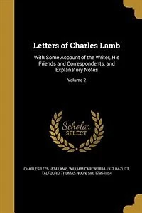Letters of Charles Lamb: With Some Account of the Writer, His Friends and Correspondents, and Explanatory Notes; Volume 2