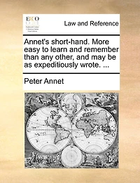 Annet's short-hand. More easy to learn and remember than any other, and may be as expeditiously wrote. ...