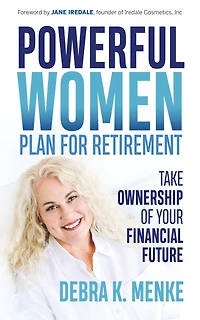 Powerful Women Plan For Retirement: Take Ownership Of Your Financial Future