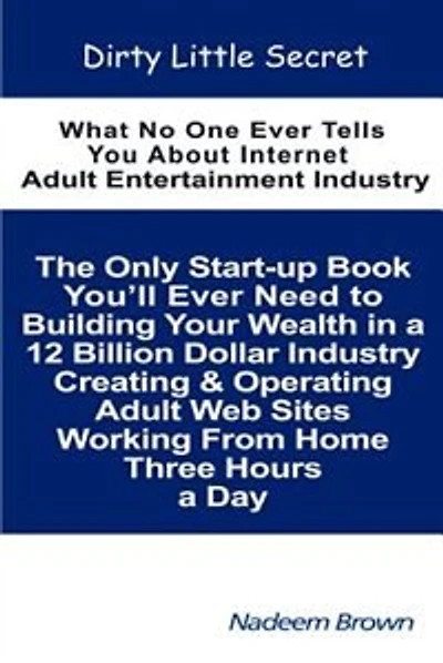 Dirty Little Secret: What No One Ever Tells You About Internet Adult Entertainment Industry