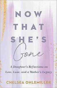 Now That She's Gone: a Daughter's Reflections on Loss, Love, and Mother's Legacy