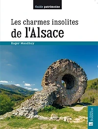 Les charmes insolites de l'Alsace: 150 lieux étonnants