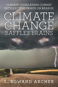 Climate Change Baffles Brains: Charlatans Commit Intellectual Fraud On Reason