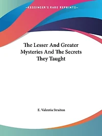 The Lesser And Greater Mysteries And The Secrets They Taught