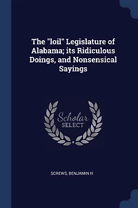 The "loil" Legislature of Alabama; its Ridiculous Doings, and Nonsensical Sayings