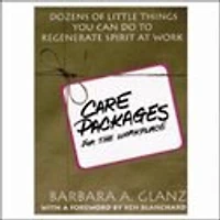 C.A.R.E. Packages for the Workplace: Dozens of Little Things You Can Do to Regenerate Spirit at Work