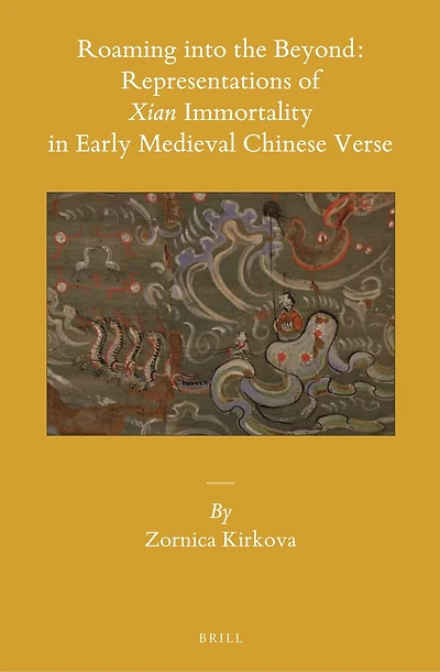 Roaming into the Beyond: Representations of Xian Immortality in Early Medieval Chinese Verse