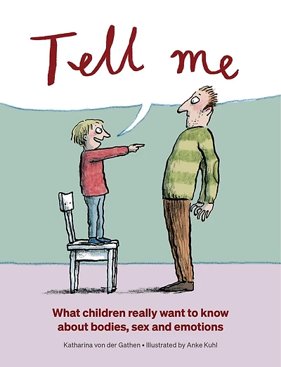 Tell Me: What Children Really Want To Know About Bodies, Sex, And Emotions