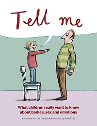 Tell Me: What Children Really Want To Know About Bodies, Sex, And Emotions