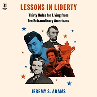 Lessons Liberty: Thirty Rules for Living from Ten Extraordinary Americans