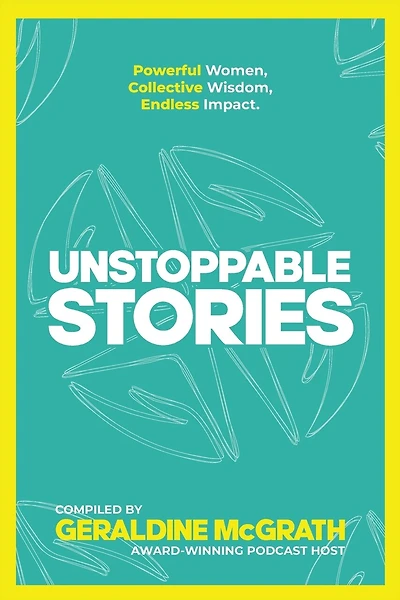 Unstoppable Stories: Powerful Women, Collective Wisdom, Endless Impact