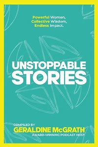 Unstoppable Stories: Powerful Women, Collective Wisdom, Endless Impact