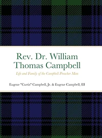 Rev. Dr. William Thomas Campbell: Life and Family of the Campbell Preacher Man: Life and Family of the Campbell Preacher Man