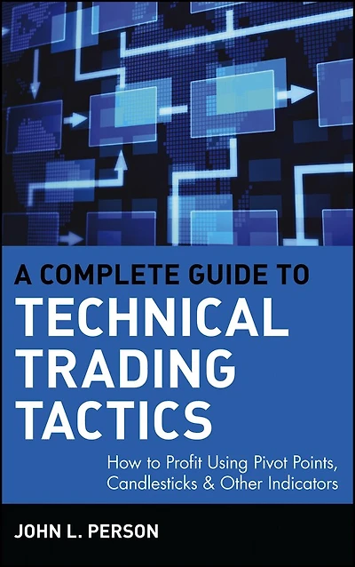A Complete Guide to Technical Trading Tactics: How Profit Using Pivot Points, Candlesticks & Other Indicators