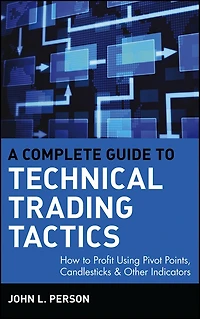 A Complete Guide to Technical Trading Tactics: How Profit Using Pivot Points, Candlesticks & Other Indicators