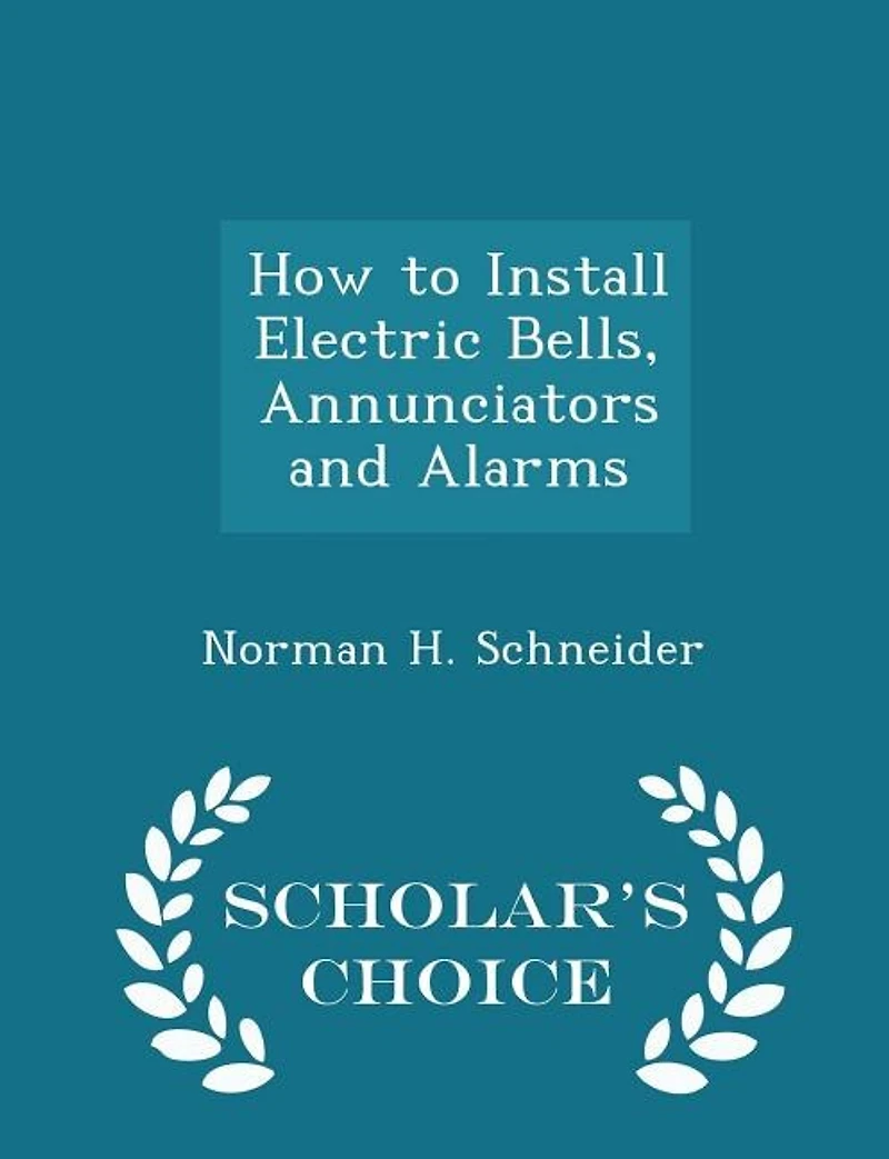 How to Install Electric Bells, Annunciators and Alarms - Scholar's Choice Edition