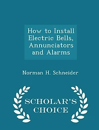 How to Install Electric Bells, Annunciators and Alarms - Scholar's Choice Edition