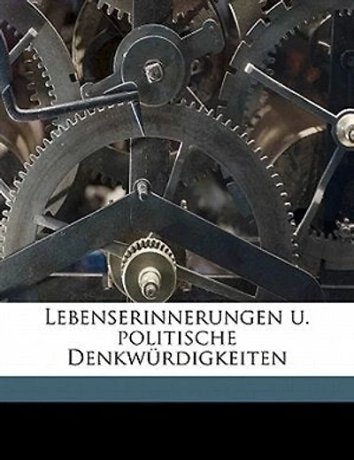 Lebenserinnerungen U. Politische Denkwürdigkeiten (Classic Reprint)