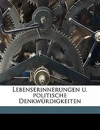 Lebenserinnerungen U. Politische Denkwürdigkeiten (Classic Reprint)
