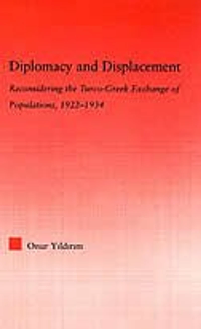 Diplomacy and Displacement: Reconsidering the Turco-Greek Exchange of Populations, 1922-1934