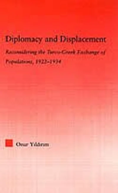 Diplomacy and Displacement: Reconsidering the Turco-Greek Exchange of Populations, 1922-1934