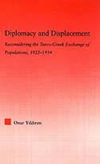 Diplomacy and Displacement: Reconsidering the Turco-Greek Exchange of Populations, 1922-1934