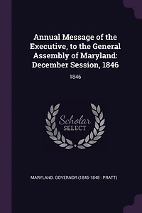 Annual Message of the Executive, to General Assembly Maryland: December Session, 1846 (Classic Reprint)