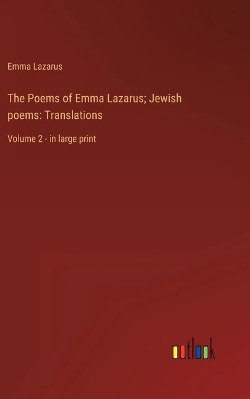 The Poems of Emma Lazarus; Jewish poems: Translations: Volume 2 - in large print