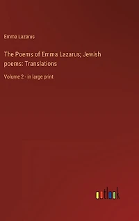 The Poems of Emma Lazarus; Jewish poems: Translations: Volume 2 - in large print